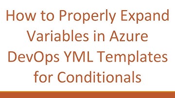 How to Properly Expand Variables in Azure DevOps YML Templates for Conditionals