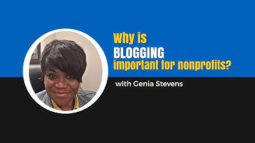Why is Blogging Important for Nonprofits - Genia Stevens