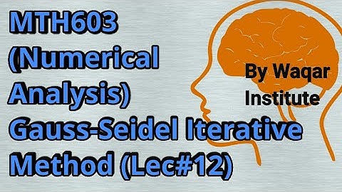 MTH603 Numerical Analysis lec# 12 Gauss Seidel Iterative method ll Waqar Institute