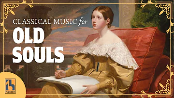 Classical Music for Old Souls | Nostalgic and Emotional