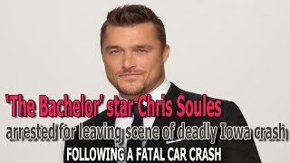 ‘The Bachelor’ star Chris Soules arrested for leaving scene of deadly Iowa crash