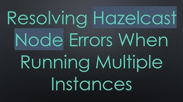 Resolving Hazelcast Node Errors When Running Multiple Instances