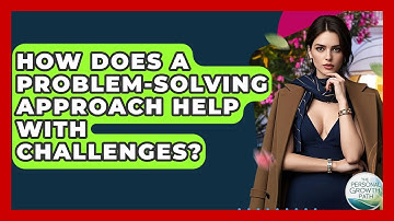 How Does A Problem-solving Approach Help With Challenges? - The Personal Growth Path