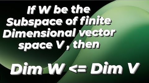 If W is a Subspace of Finite Dimensional  Vector Space V then Dim W is less than equal to Dim V