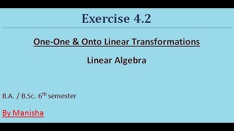 Linear Algebra | Exercise 4.2 | One-One & Onto Linear Transformations | B.A/B.Sc. 6th sem