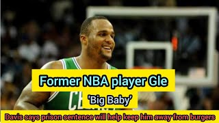 Former NBA player Glen'Big Baby’Davis says prison sentence will help keep him away from burgers#nba