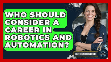 Who Should Consider a Career in Robotics and Automation? - Your Engineering Future
