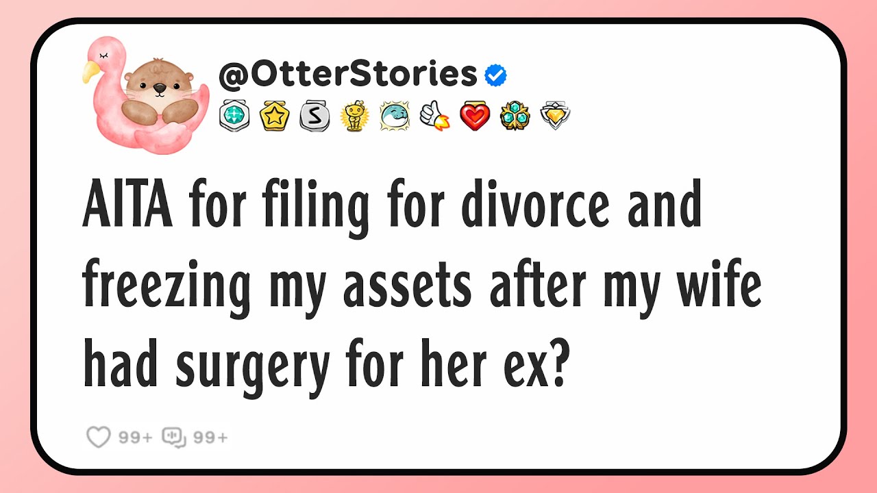 AITA for filing for divorce and freezing my assets after my wife had surgery for her ex?