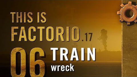 This is Factorio: 0.17 Ep 06: TRAINwreck