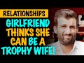 r/Relationships - My Girlfriend Thinks She Can Be A Trophy Wife