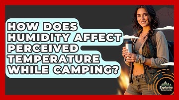 How Does Humidity Affect Perceived Temperature While Camping? - Exploring Campgrounds