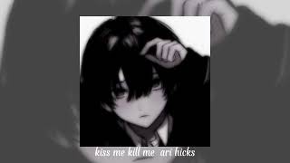 Kiss Me Kill Me - ari hicks (sped up)