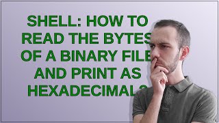 Unix: Shell: How to read the bytes of a binary file and print as hexadecimal