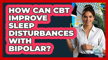 How Can CBT Improve Sleep Disturbances With Bipolar? - CBT Toolkit