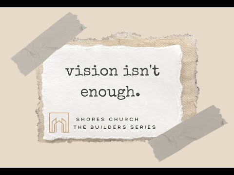 The Builders Series:  When Vision Isn't Enough - Nehemiah 2:1-9