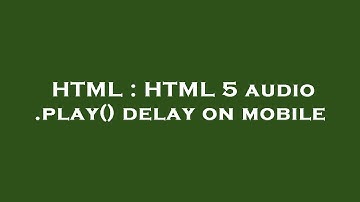 HTML : HTML 5 audio .play() delay on mobile