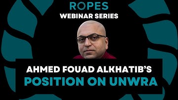 ROPES Webinar Over 100 Days of War: Ahmed Fouad Alkhatib on UNRWA