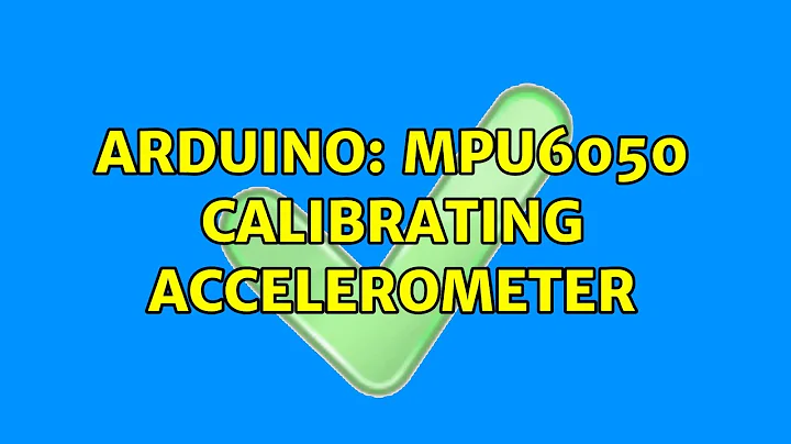 Arduino: MPU6050 Calibrating Accelerometer