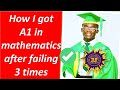 HOW I GOT A1 IN MATHEMATICS AFTER FAILING 3 TIMES