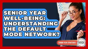 Senior Year Well-being: Understanding The Default Mode Network? - Senior Year Strategies