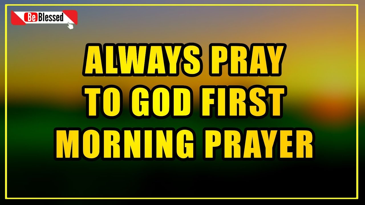 Always Pray To GOD FIRST, A Blessed Morning PRAYER To Start Your Day ...
