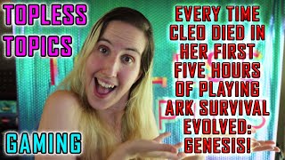 Topless Topics Gaming: Every Time Cleo Died in Her First Five Hours Playing Ark: Genesis!
