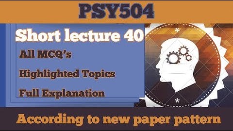PSY504 Short Lecture 40_Highlighted Questions_PSY504 Lectures_Final Term_Full Detail In Short Time