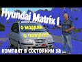 Хендай Матрикс/Hyundai Matrix 1 "КУПИЛИ КОМПАКТ В СОСТОЯНИИ за..." О МОДЕЛИ, О ПОКУПКЕ, видео обзор.