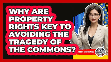 Why Are Property Rights Key To Avoiding The Tragedy Of The Commons? - Learn About Libertarianism
