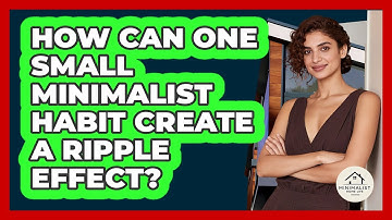 How Can One Small Minimalist Habit Create A Ripple Effect? - Minimalist Home Life