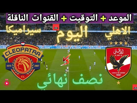 موعد مباراه الأهلي و سيراميكا القادمة في نصف نهائي كأس السوبر المصري والقنوات الناقلة
