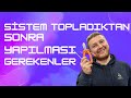 Sistem Toplama Sonrası Yapmanız Gerekenler