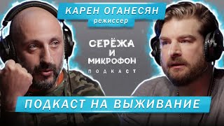 РЕЖИССЁР КАРЕН ОГАНЕСЯН | ПОДКАСТ НА ВЫЖИВАНИЕ