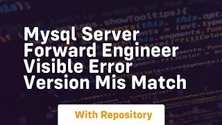 Mysql server forward engineer visible error version mis match