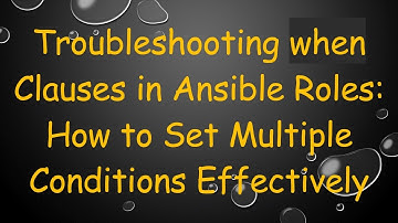 Troubleshooting when Clauses in Ansible Roles: How to Set Multiple Conditions Effectively