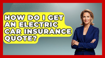 How Do I Get An Electric Car Insurance Quote? - Auto Coverage Explained