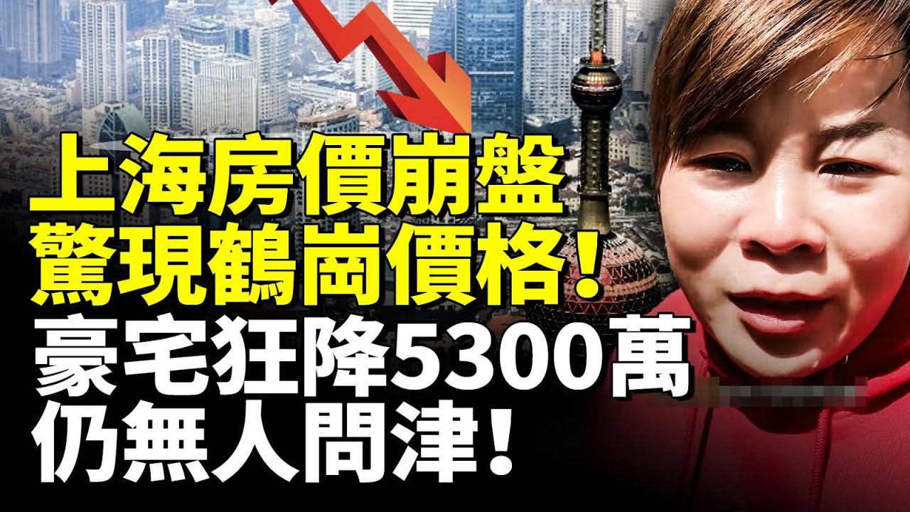 上海房價崩盤！驚現鶴崗價格！豪宅狂降5300萬 仍無人問津！