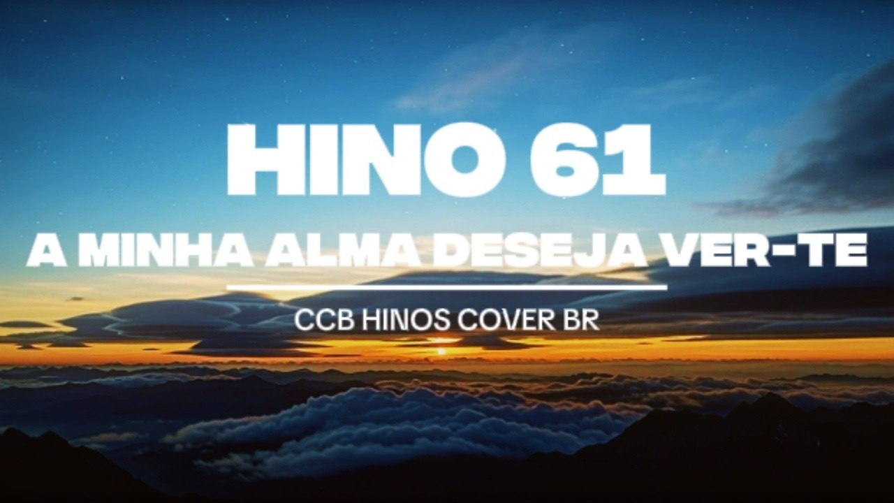 Hino 61 CCB – A Minha Alma Deseja Ver-Te | Hinário Congregação Cristã no Brasil
