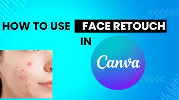 How To Use Face Retouch In Canva