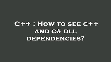 C++ : How to see c++ and c# dll dependencies?