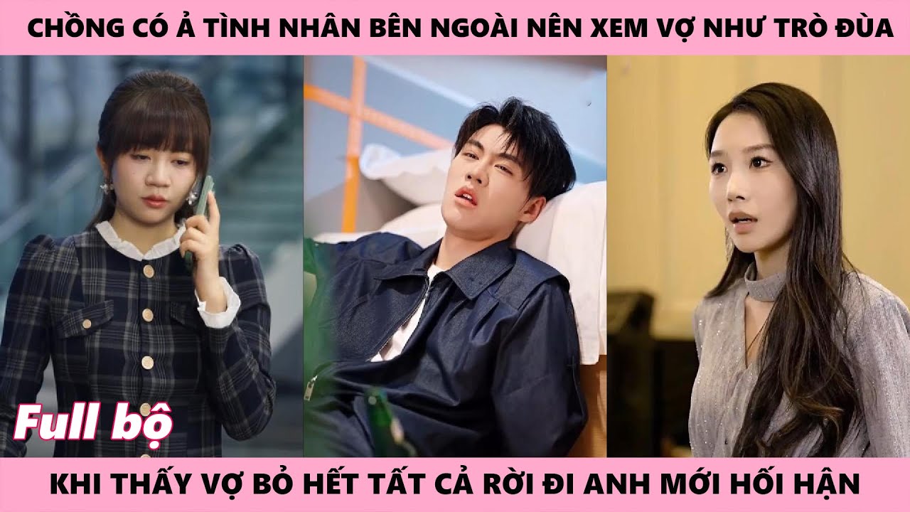 Lão Chồng Hối Tiếc Không Nguôi Khi Vợ Chọn Rời Đi Chỉ Vì Anh Không Coi Trọng Cô Mà Đến Với Tình Nhân