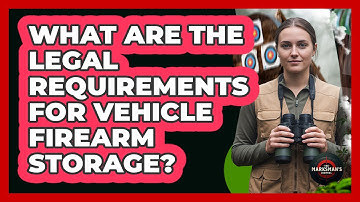 What Are The Legal Requirements For Vehicle Firearm Storage?