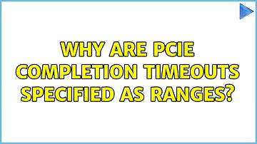 Why are PCIe Completion Timeouts specified as ranges? (2 Solutions!!)