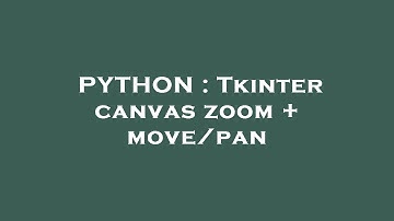 PYTHON : Tkinter canvas zoom + move/pan