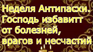 Молитва Седмица Антипасхи. Господь поможет всем и каждому, избавит от болезней, врагов и несчастий