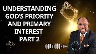 Understanding God’s Priority and Primary Interest Part 2 - Dr. Myles Munroe Message