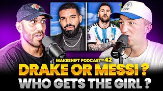 DRAKE or MESSI? WHO GETS THE GIRL?!  💁‍♀️ The Makeshift Podcast 42 🎙️