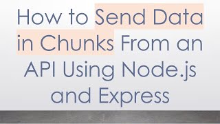How to Send Data in Chunks From an API Using Node.js and Express
