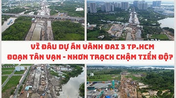 VÌ ĐÂU DỰ ÁN VÀNH ĐAI 3 TP.HCM ĐOẠN TÂN VẠN - NHƠN TRẠCH CHẬM TIẾN ĐỘ?
