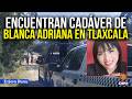 Hallan cadáver de Blanca Adriana en Tlaxcala… fue encontrada en una barranca